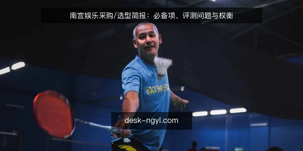 南宫娱乐采购/选型简报：必备项、评测问题与权衡 — 需求定义：明确南宫娱乐的采购边界 配图